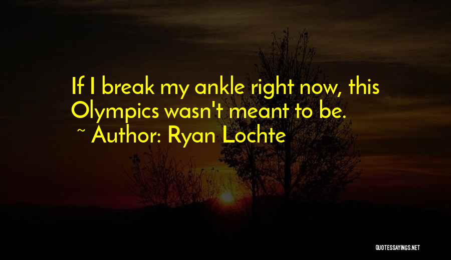 Ryan Lochte Quotes: If I Break My Ankle Right Now, This Olympics Wasn't Meant To Be.