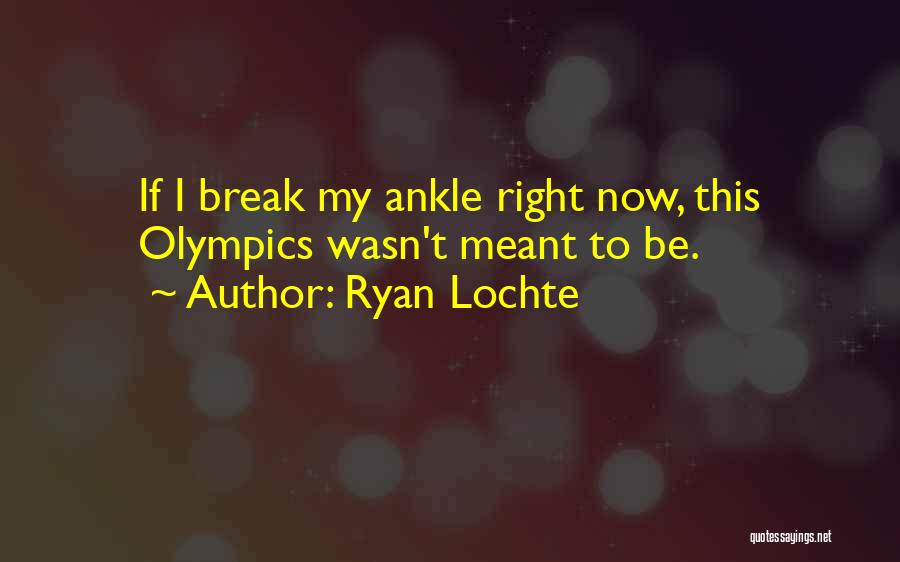 Ryan Lochte Quotes: If I Break My Ankle Right Now, This Olympics Wasn't Meant To Be.