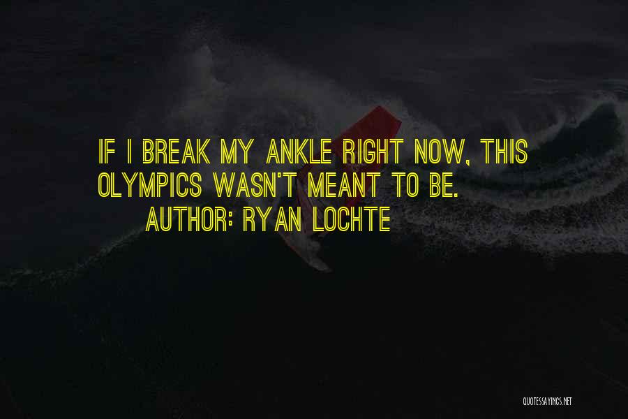 Ryan Lochte Quotes: If I Break My Ankle Right Now, This Olympics Wasn't Meant To Be.