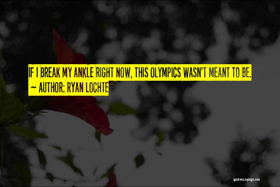 Ryan Lochte Quotes: If I Break My Ankle Right Now, This Olympics Wasn't Meant To Be.