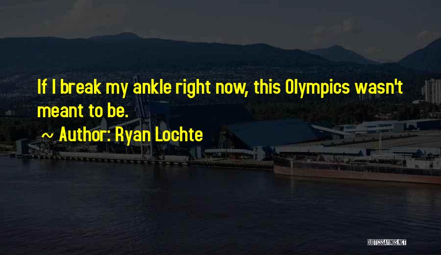 Ryan Lochte Quotes: If I Break My Ankle Right Now, This Olympics Wasn't Meant To Be.