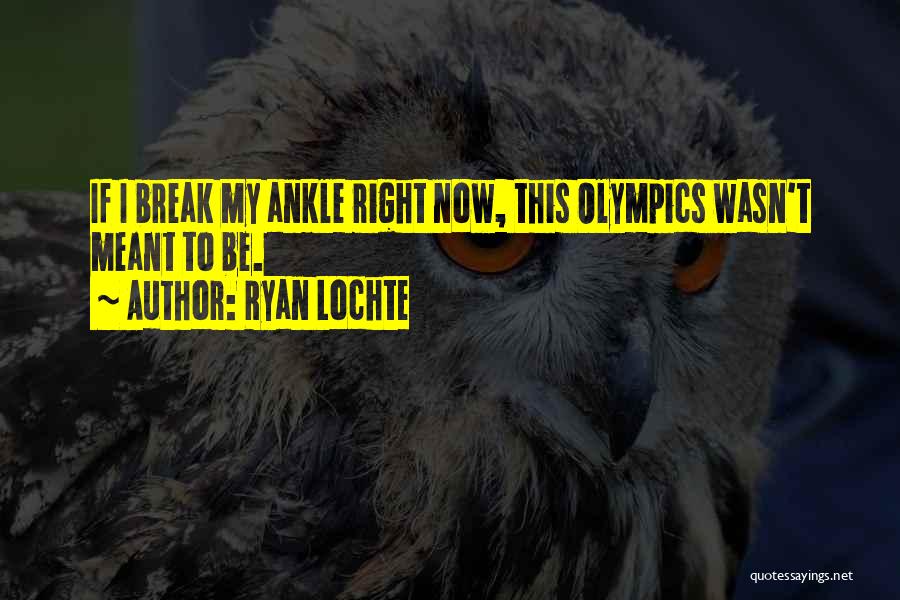 Ryan Lochte Quotes: If I Break My Ankle Right Now, This Olympics Wasn't Meant To Be.