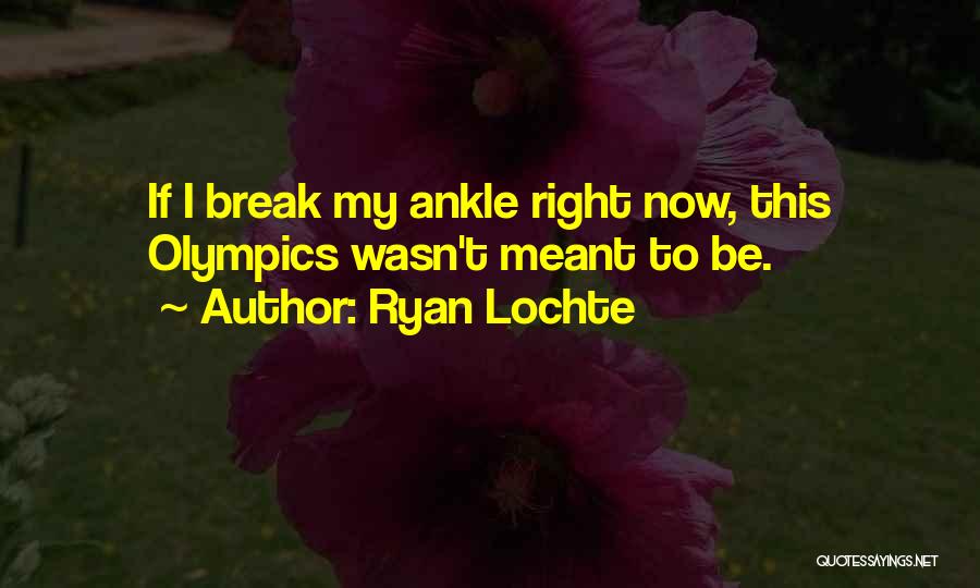 Ryan Lochte Quotes: If I Break My Ankle Right Now, This Olympics Wasn't Meant To Be.