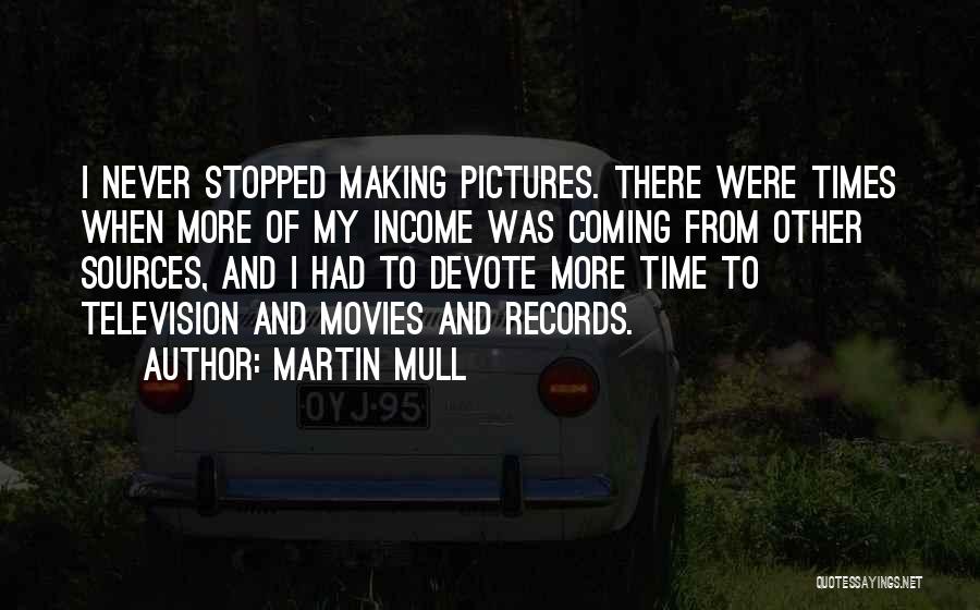 Martin Mull Quotes: I Never Stopped Making Pictures. There Were Times When More Of My Income Was Coming From Other Sources, And I