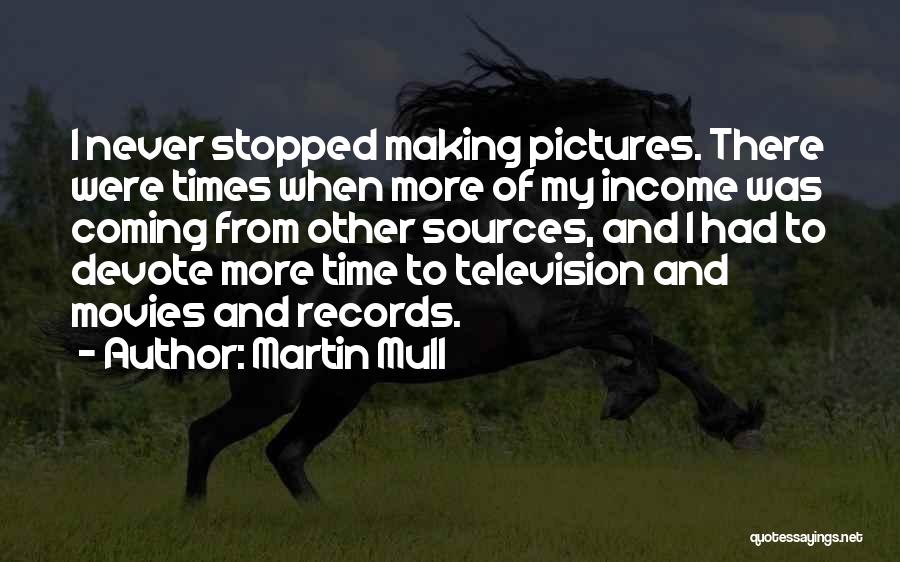 Martin Mull Quotes: I Never Stopped Making Pictures. There Were Times When More Of My Income Was Coming From Other Sources, And I