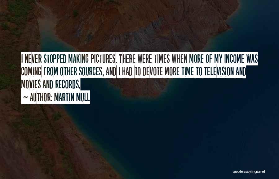 Martin Mull Quotes: I Never Stopped Making Pictures. There Were Times When More Of My Income Was Coming From Other Sources, And I