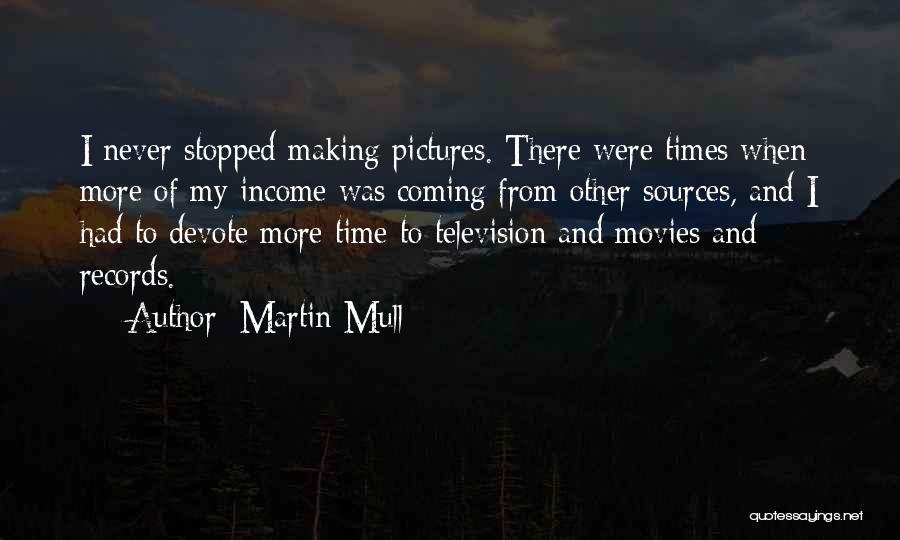 Martin Mull Quotes: I Never Stopped Making Pictures. There Were Times When More Of My Income Was Coming From Other Sources, And I