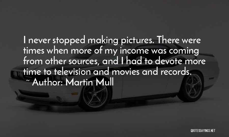 Martin Mull Quotes: I Never Stopped Making Pictures. There Were Times When More Of My Income Was Coming From Other Sources, And I