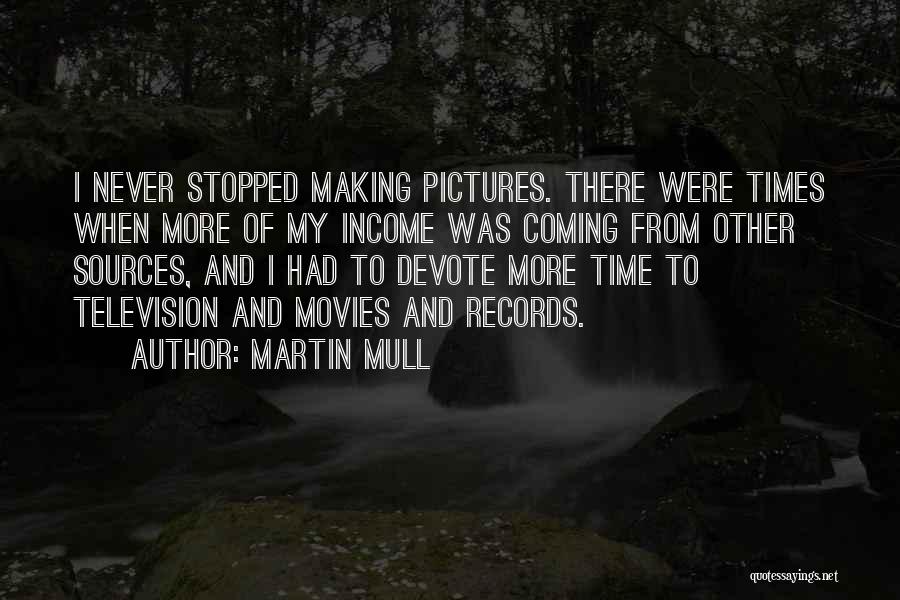 Martin Mull Quotes: I Never Stopped Making Pictures. There Were Times When More Of My Income Was Coming From Other Sources, And I