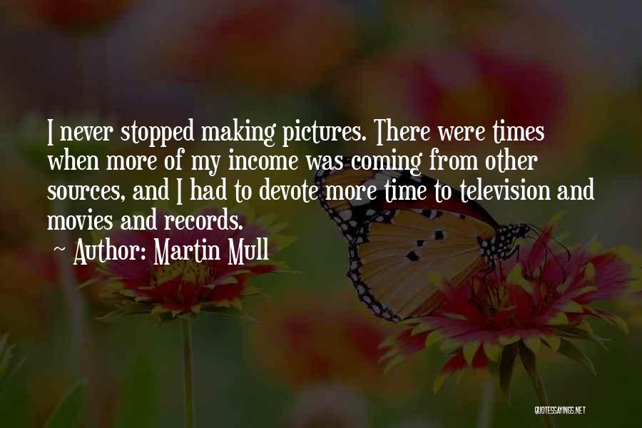 Martin Mull Quotes: I Never Stopped Making Pictures. There Were Times When More Of My Income Was Coming From Other Sources, And I