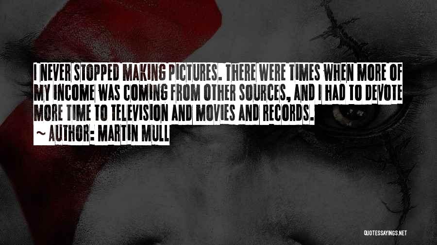 Martin Mull Quotes: I Never Stopped Making Pictures. There Were Times When More Of My Income Was Coming From Other Sources, And I