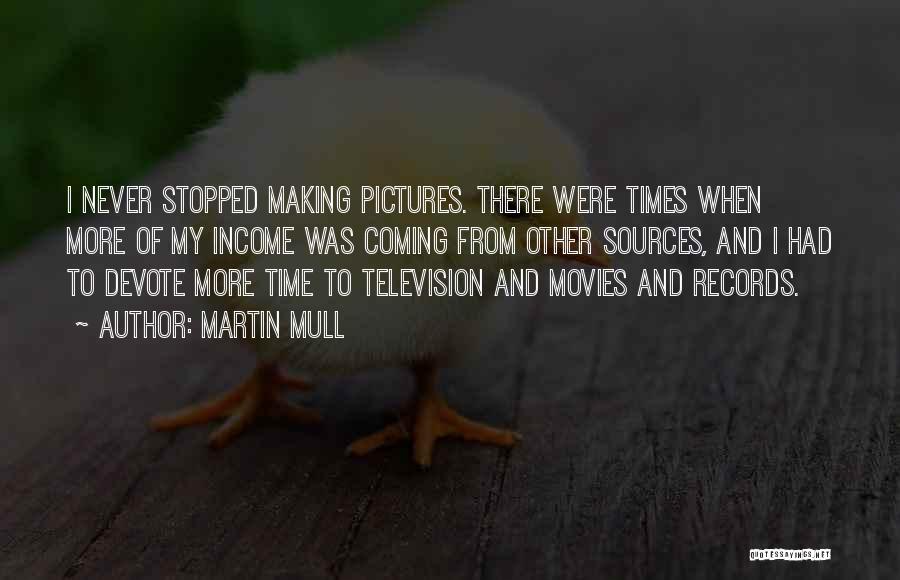 Martin Mull Quotes: I Never Stopped Making Pictures. There Were Times When More Of My Income Was Coming From Other Sources, And I