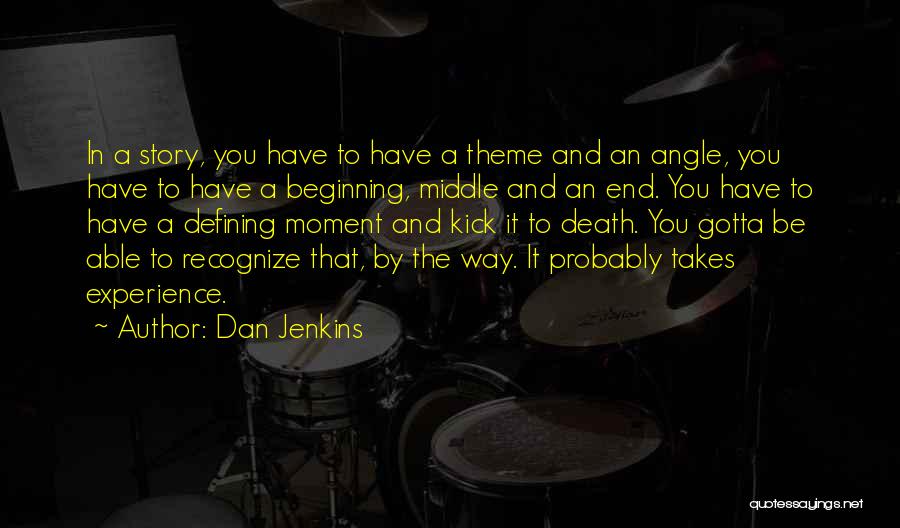 Dan Jenkins Quotes: In A Story, You Have To Have A Theme And An Angle, You Have To Have A Beginning, Middle And