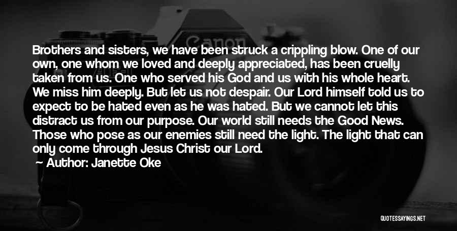 Janette Oke Quotes: Brothers And Sisters, We Have Been Struck A Crippling Blow. One Of Our Own, One Whom We Loved And Deeply