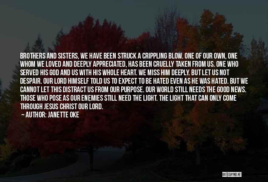 Janette Oke Quotes: Brothers And Sisters, We Have Been Struck A Crippling Blow. One Of Our Own, One Whom We Loved And Deeply