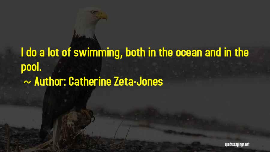 Catherine Zeta-Jones Quotes: I Do A Lot Of Swimming, Both In The Ocean And In The Pool.