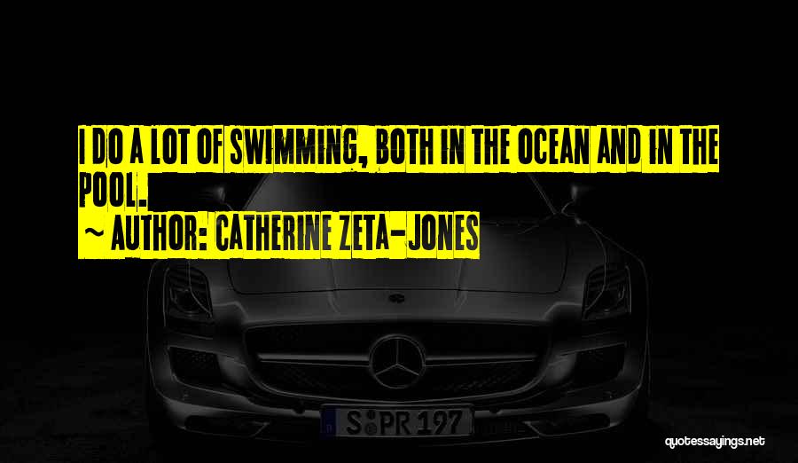 Catherine Zeta-Jones Quotes: I Do A Lot Of Swimming, Both In The Ocean And In The Pool.