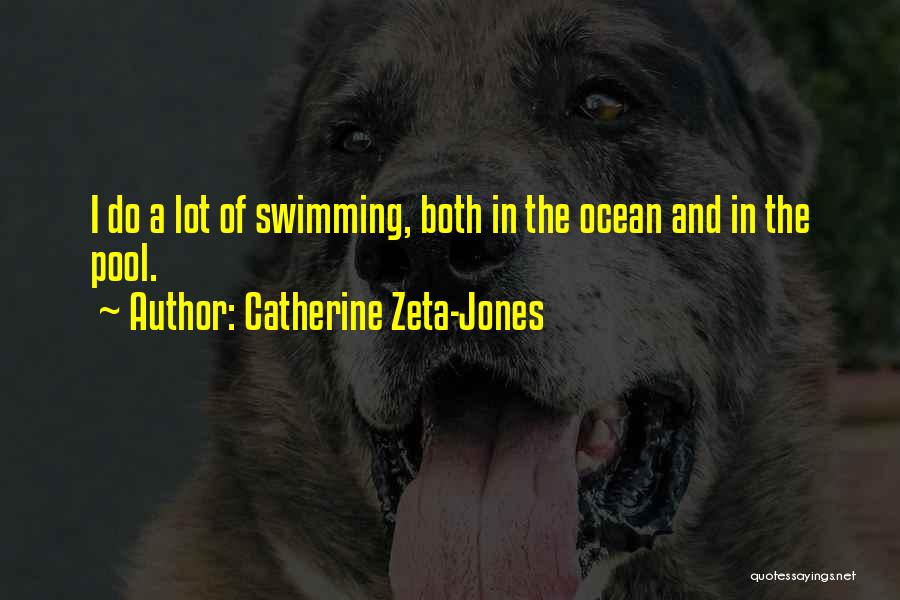 Catherine Zeta-Jones Quotes: I Do A Lot Of Swimming, Both In The Ocean And In The Pool.