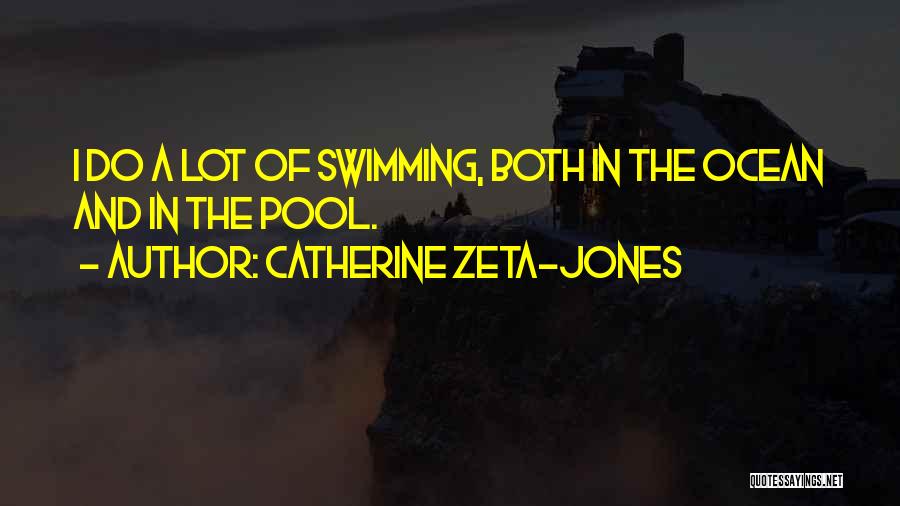 Catherine Zeta-Jones Quotes: I Do A Lot Of Swimming, Both In The Ocean And In The Pool.