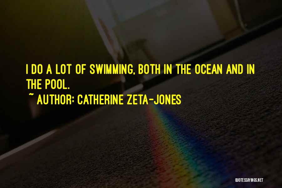 Catherine Zeta-Jones Quotes: I Do A Lot Of Swimming, Both In The Ocean And In The Pool.