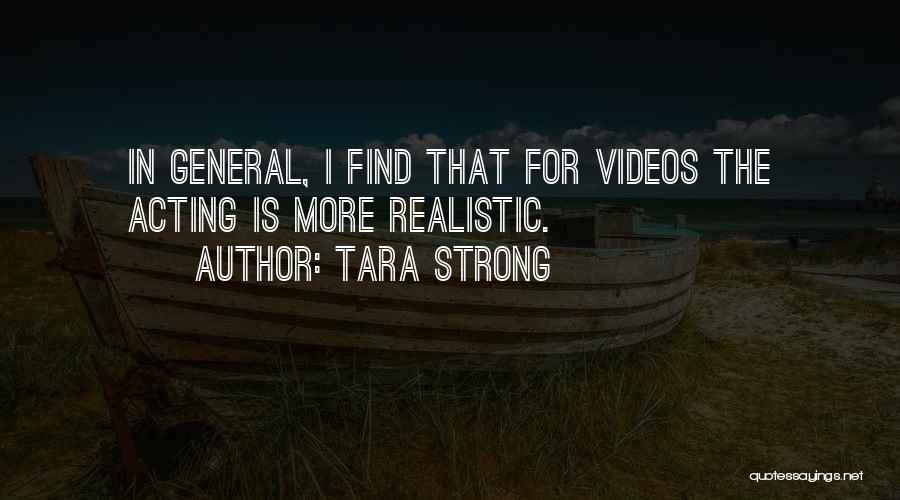 Tara Strong Quotes: In General, I Find That For Videos The Acting Is More Realistic.