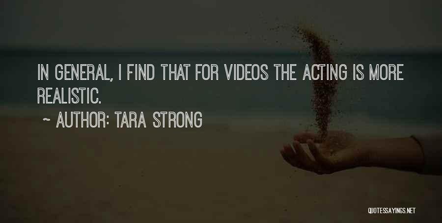 Tara Strong Quotes: In General, I Find That For Videos The Acting Is More Realistic.