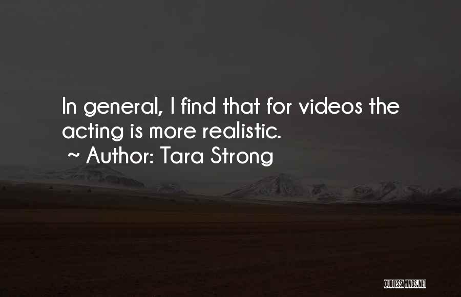 Tara Strong Quotes: In General, I Find That For Videos The Acting Is More Realistic.