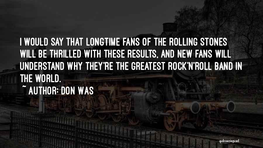 Don Was Quotes: I Would Say That Longtime Fans Of The Rolling Stones Will Be Thrilled With These Results, And New Fans Will