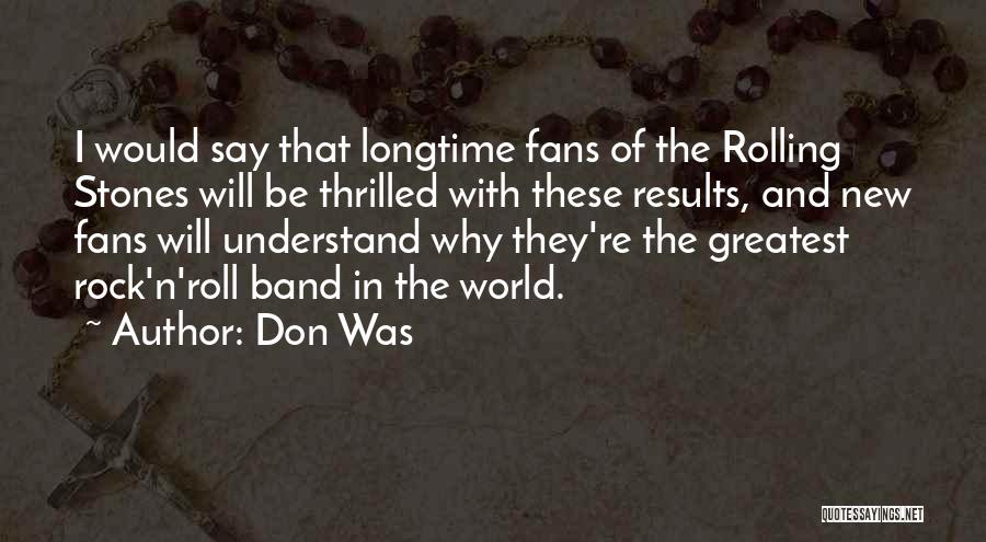 Don Was Quotes: I Would Say That Longtime Fans Of The Rolling Stones Will Be Thrilled With These Results, And New Fans Will