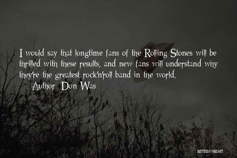 Don Was Quotes: I Would Say That Longtime Fans Of The Rolling Stones Will Be Thrilled With These Results, And New Fans Will