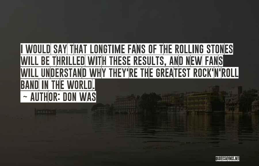 Don Was Quotes: I Would Say That Longtime Fans Of The Rolling Stones Will Be Thrilled With These Results, And New Fans Will