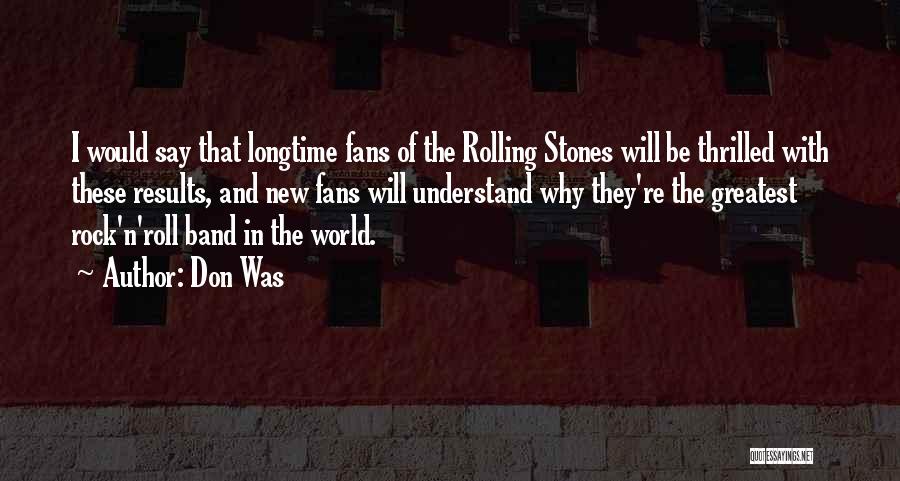 Don Was Quotes: I Would Say That Longtime Fans Of The Rolling Stones Will Be Thrilled With These Results, And New Fans Will