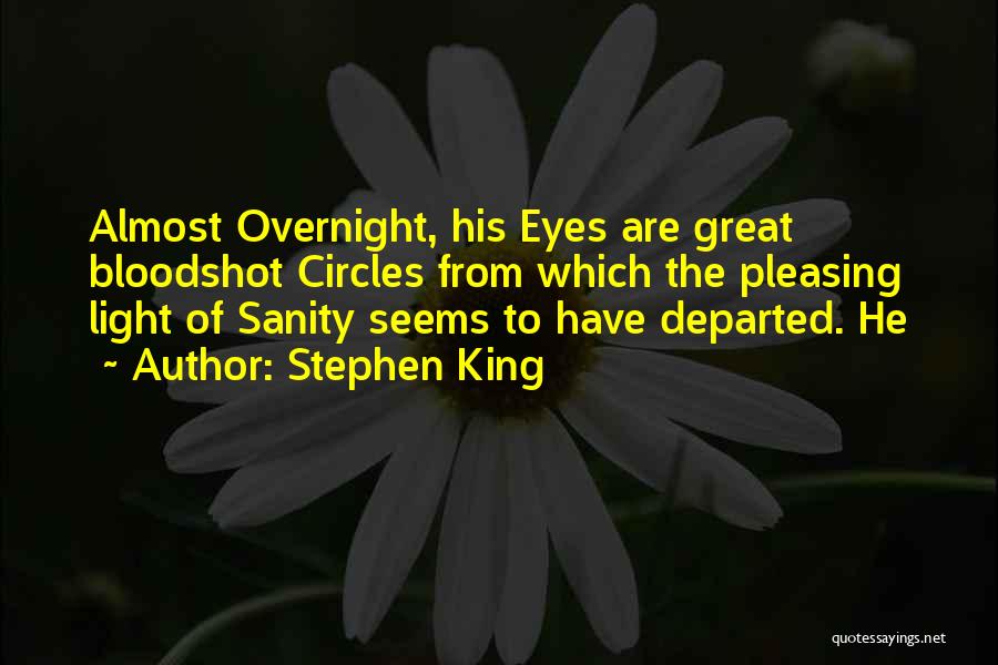 Stephen King Quotes: Almost Overnight, His Eyes Are Great Bloodshot Circles From Which The Pleasing Light Of Sanity Seems To Have Departed. He