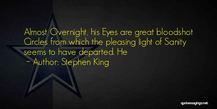Stephen King Quotes: Almost Overnight, His Eyes Are Great Bloodshot Circles From Which The Pleasing Light Of Sanity Seems To Have Departed. He