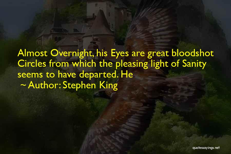 Stephen King Quotes: Almost Overnight, His Eyes Are Great Bloodshot Circles From Which The Pleasing Light Of Sanity Seems To Have Departed. He