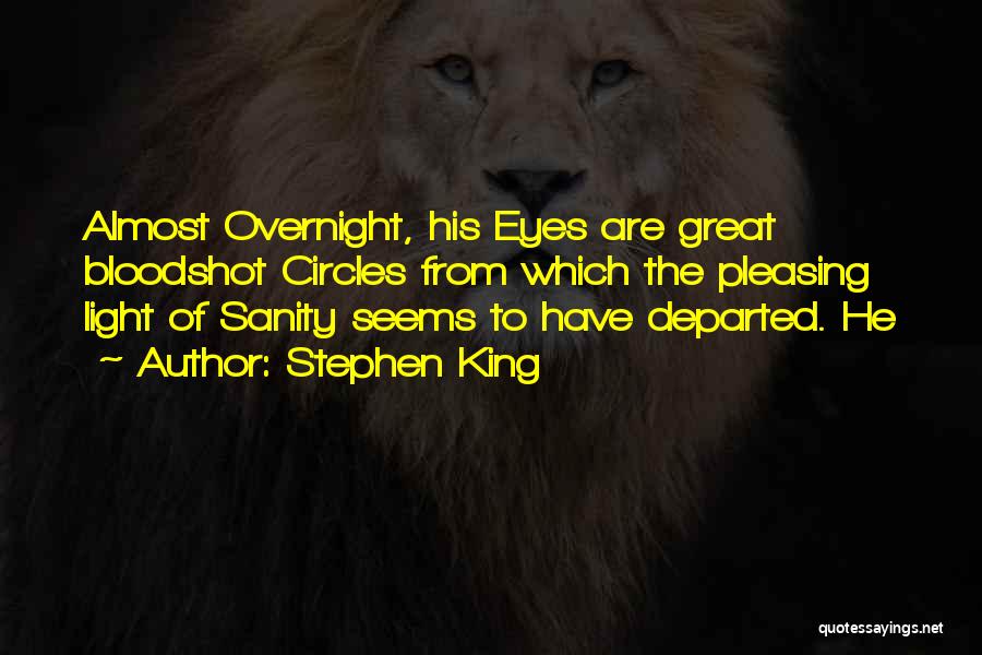 Stephen King Quotes: Almost Overnight, His Eyes Are Great Bloodshot Circles From Which The Pleasing Light Of Sanity Seems To Have Departed. He