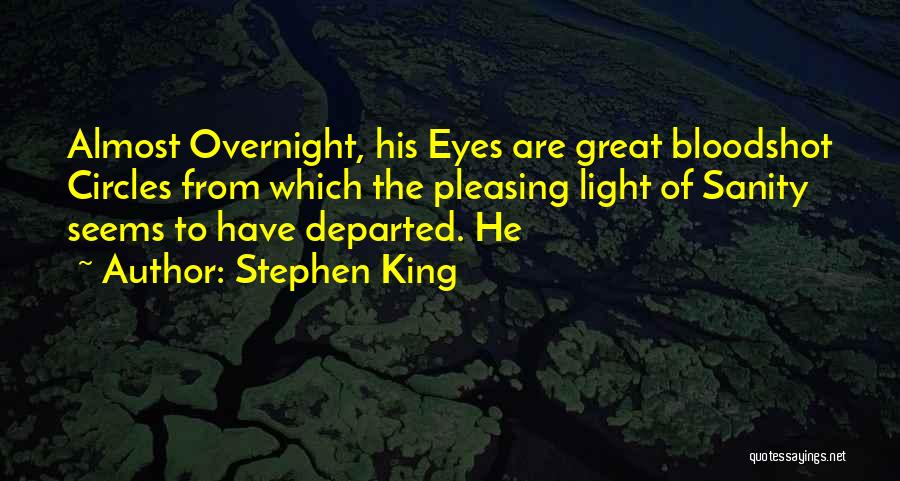 Stephen King Quotes: Almost Overnight, His Eyes Are Great Bloodshot Circles From Which The Pleasing Light Of Sanity Seems To Have Departed. He