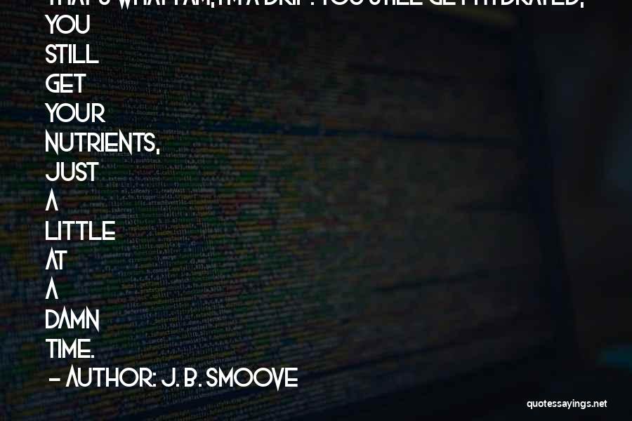 J. B. Smoove Quotes: That's What I Am; I'm A Drip. You Still Get Hydrated, You Still Get Your Nutrients, Just A Little At