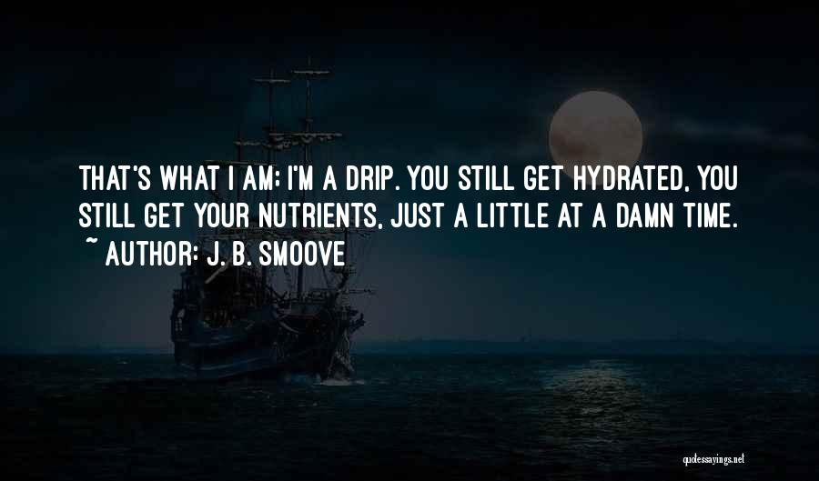 J. B. Smoove Quotes: That's What I Am; I'm A Drip. You Still Get Hydrated, You Still Get Your Nutrients, Just A Little At