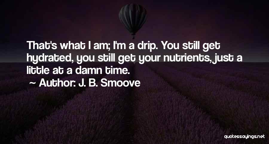 J. B. Smoove Quotes: That's What I Am; I'm A Drip. You Still Get Hydrated, You Still Get Your Nutrients, Just A Little At