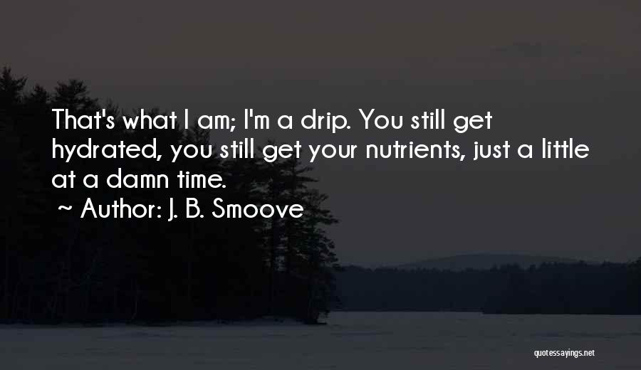 J. B. Smoove Quotes: That's What I Am; I'm A Drip. You Still Get Hydrated, You Still Get Your Nutrients, Just A Little At