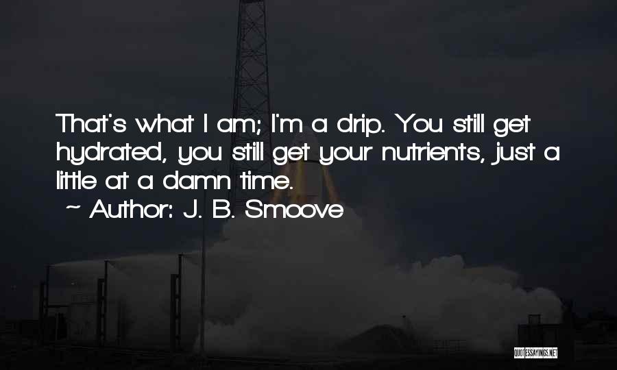 J. B. Smoove Quotes: That's What I Am; I'm A Drip. You Still Get Hydrated, You Still Get Your Nutrients, Just A Little At