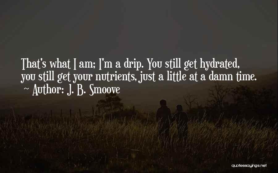 J. B. Smoove Quotes: That's What I Am; I'm A Drip. You Still Get Hydrated, You Still Get Your Nutrients, Just A Little At