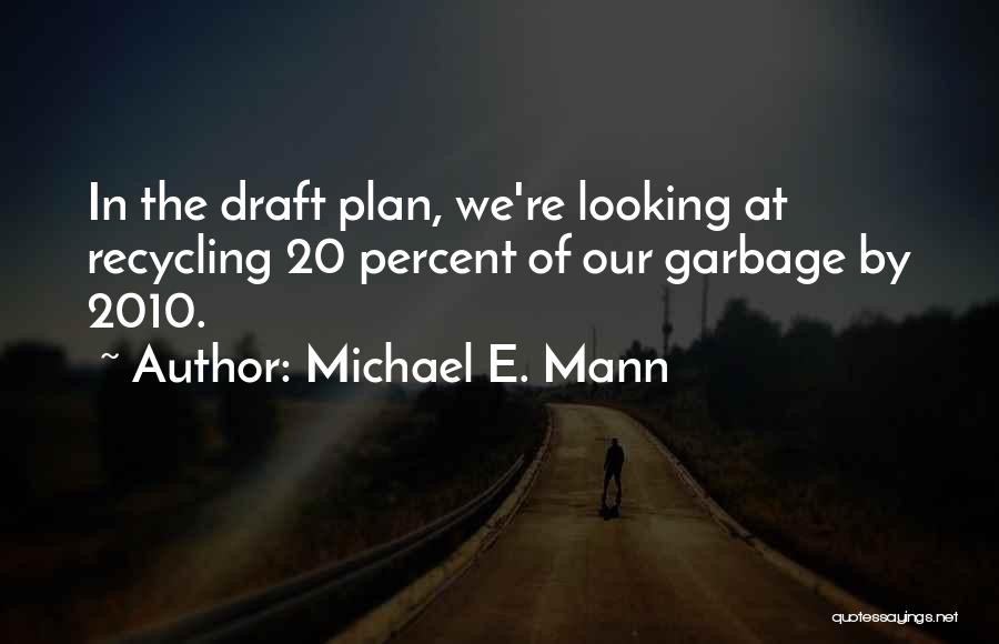 Michael E. Mann Quotes: In The Draft Plan, We're Looking At Recycling 20 Percent Of Our Garbage By 2010.
