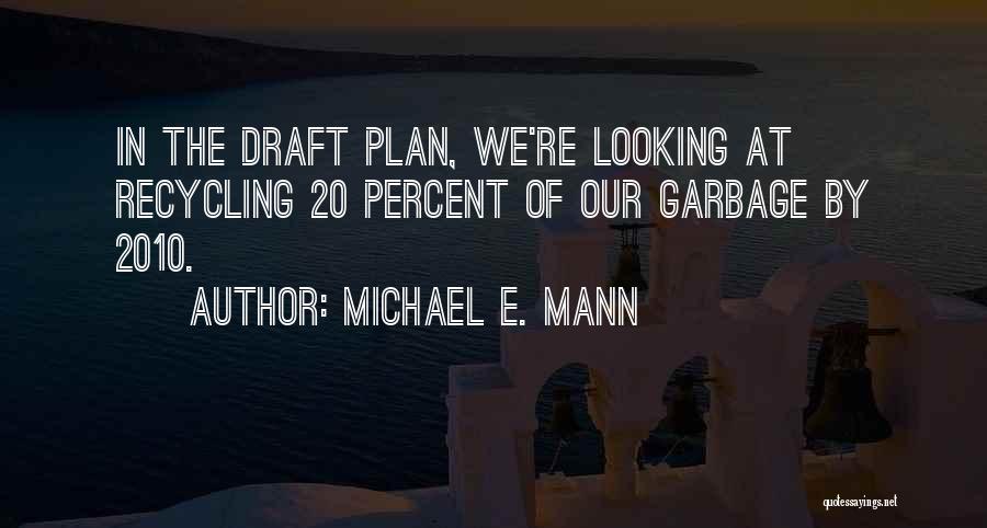 Michael E. Mann Quotes: In The Draft Plan, We're Looking At Recycling 20 Percent Of Our Garbage By 2010.