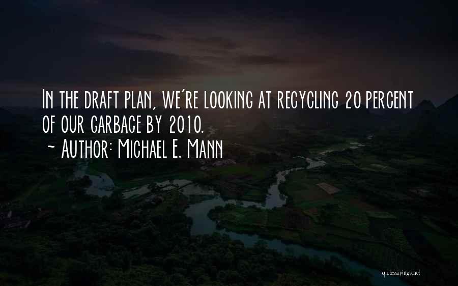 Michael E. Mann Quotes: In The Draft Plan, We're Looking At Recycling 20 Percent Of Our Garbage By 2010.