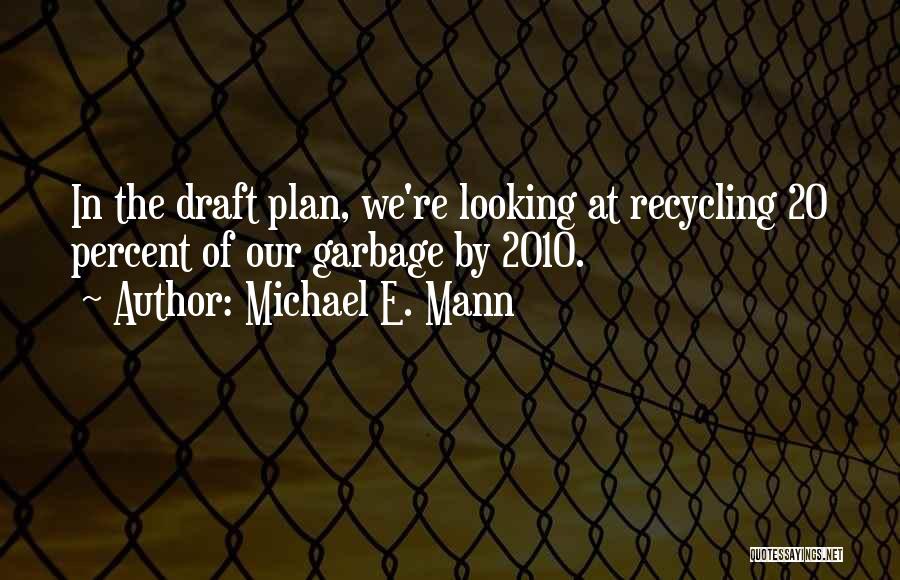 Michael E. Mann Quotes: In The Draft Plan, We're Looking At Recycling 20 Percent Of Our Garbage By 2010.