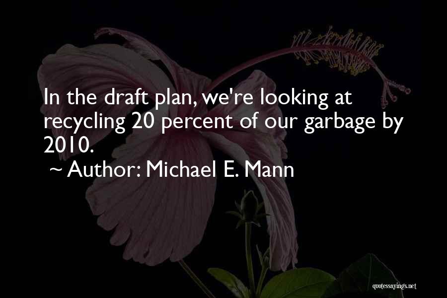 Michael E. Mann Quotes: In The Draft Plan, We're Looking At Recycling 20 Percent Of Our Garbage By 2010.