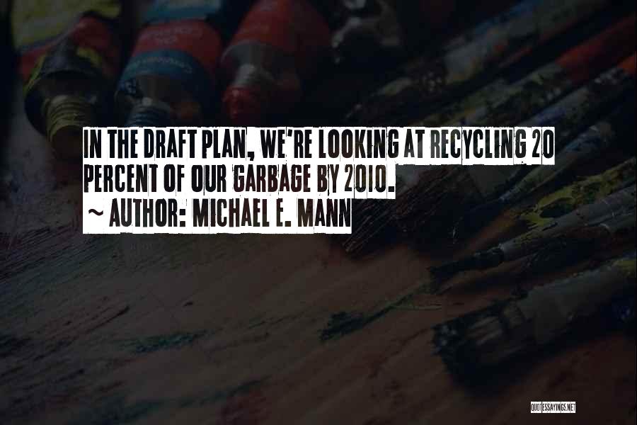 Michael E. Mann Quotes: In The Draft Plan, We're Looking At Recycling 20 Percent Of Our Garbage By 2010.