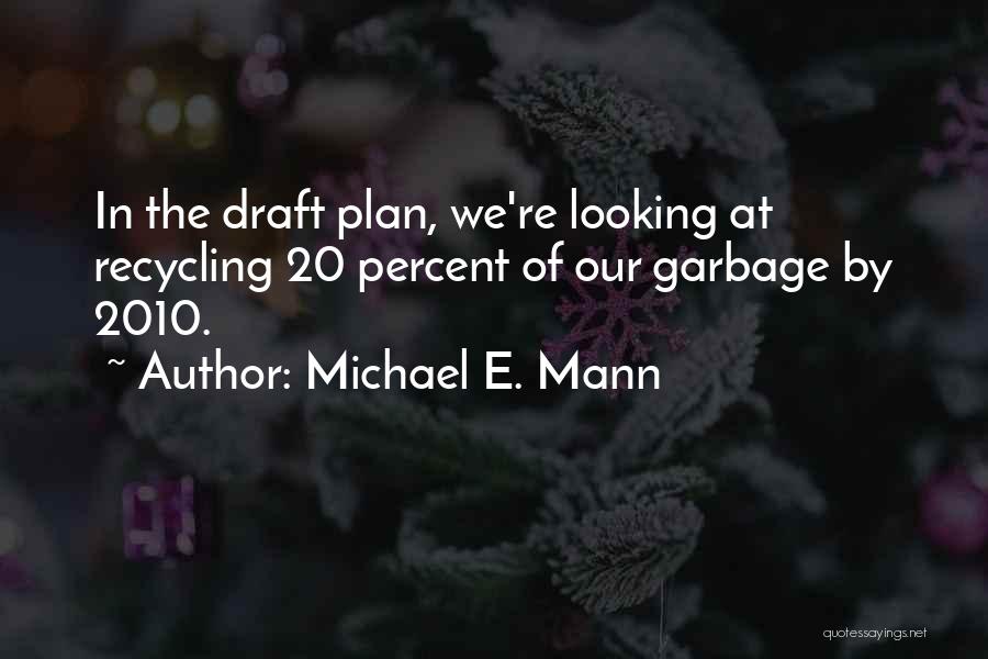 Michael E. Mann Quotes: In The Draft Plan, We're Looking At Recycling 20 Percent Of Our Garbage By 2010.